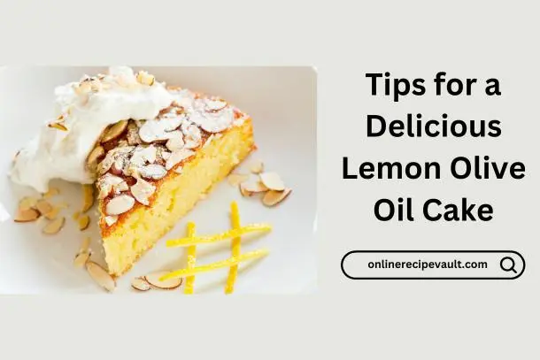 Tips for a Delicious Lemon Olive Oil Cake