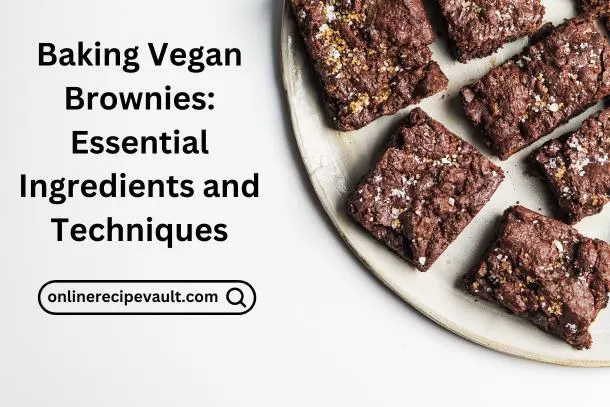 Baking Vegan Brownies: Essential Ingredients and Techniques